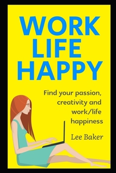 Paperback Work Life Happy: Find Your Passion, Creativity And Work/Life Happiness Book