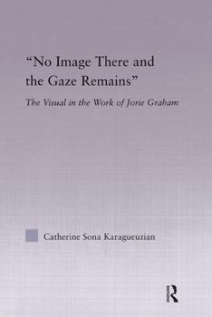 Hardcover No Image There and the Gaze Remains: The Visual in the Work of Jorie Graham Book
