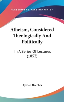 Hardcover Atheism, Considered Theologically And Politically: In A Series Of Lectures (1853) Book