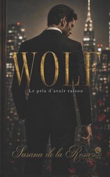 WOLF : Le prix d'avoir raison: Un roman dark romance | Boss milliardaire et attirance interdite (Dark Romance : Hommes Dominants, Obsession Dangereuse ... Psychologique Intense) (French Edition)