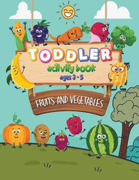 Paperback Fruits And Vegetables Toddler Activity Book Ages 3-5: Fun Food Coloring Pages, Matching Type, Games and More! Book
