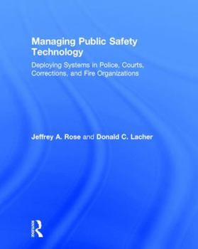 Hardcover Managing Public Safety Technology: Deploying Systems in Police, Courts, Corrections, and Fire Organizations Book