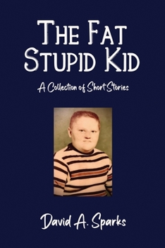 The Fat Stupid Kid: A Collection of Short Stories