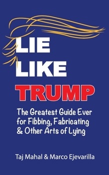 Paperback Lie Like Trump: The Greatest Guide Ever for Fibbing, Fabricating & other Arts of Lying Book