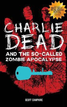Charlie Dead and the So-Called Zombie Apocalypse - Book #1 of the Charlie Dead