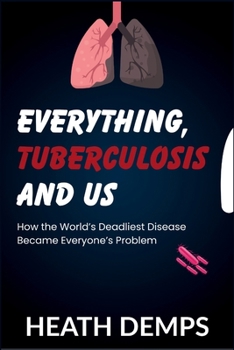 Paperback Everything, Tuberculosis and Us: How the World's Deadliest Disease Became Everyone's Problem Book