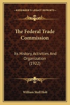 Paperback The Federal Trade Commission: Its History, Activities And Organization (1922) Book