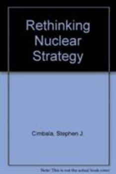 Rethinking Nuclear Strategy