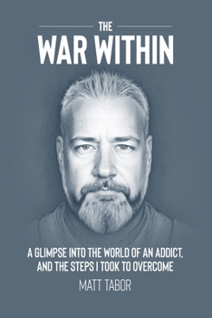 Paperback The War Within: A glimpse into the world of an addict. And the steps I took to overcome. Book
