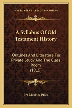 Paperback A Syllabus Of Old Testament History: Outlines And Literature For Private Study And The Class Room (1915) Book