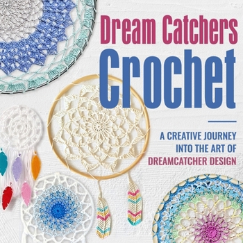 Paperback Dream Catchers Crochet: A Creative Journey into the Art of Dreamcatcher Design: Amigurumi Dream Catchers Book