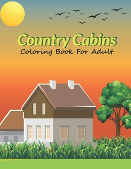 Paperback Country Cabins Coloring Book for adult: An Adult Coloring Book Featuring Charming Interior Design, Rustic Cabins, Enchanting Countryside Scenery with Book