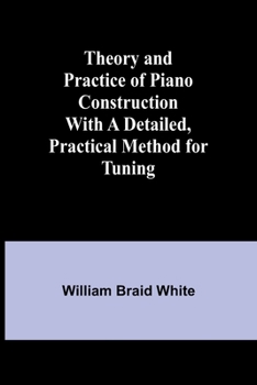 Paperback Theory and Practice of Piano Construction With a Detailed, Practical Method for Tuning Book