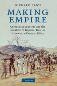 Paperback Making Empire: Colonial Encounters and the Creation of Imperial Rule in Nineteenth-Century Africa Book