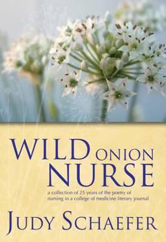 Wild Onion Nurse: A Collection of 25 Years of the Poetry of Nursing in a College of Medicine Literary Journal