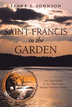 Paperback Saint Francis in the Garden: The Conclusion to the Three-Part Michael Forester Series Book