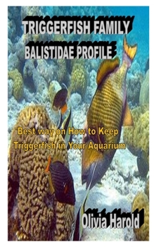 Paperback Triggerfish Family Balistidae Profile: Best way on How to Keep Triggerfish in Your Aquarium Book