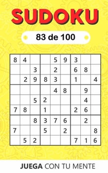 Juega con tu mente: SUDOKU 83 de 100: Colección de 100 diferentes SUDOKUS 9x9 Fáciles, Intermedios y Difíciles para Adultos y para Todos los que ... Entretenida (Sudoku 9x9)