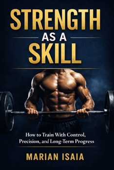 Strength as a Skill: A Practical Guide to Long-Term Strength (The Strength Skill Series)