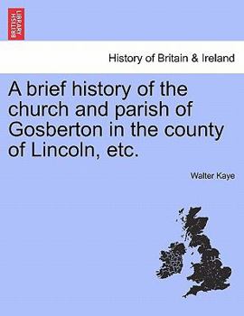 A Brief History Of The Church And Parish Of Gosberton, In The County Of Lincoln: With Illustrations And Pedigrees