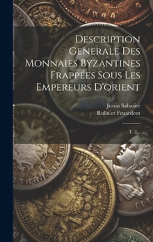 Hardcover Description Generale Des Monnaies Byzantines Frappées Sous Les Empereurs D'orient: T. 2... [French] Book