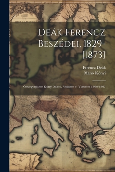 Paperback Deák Ferencz Beszédei, 1829-[1873]: Összegyüjtötte Kónyi Manó, Volume 4; volumes 1866-1867 [Hungarian] Book