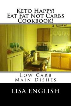 Paperback Keto Happy! Eat Fat Not Carbs Cookbook!: Low Carb Main Dish Recipes Book