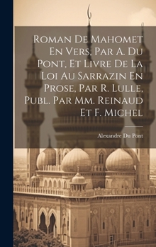 Hardcover Roman De Mahomet En Vers, Par A. Du Pont, Et Livre De La Loi Au Sarrazin En Prose, Par R. Lulle, Publ. Par Mm. Reinaud Et F. Michel [French] Book