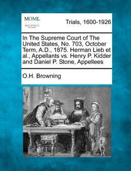 In The Supreme Court of The United States, No. 703, October Term, A.D., 1875. Herman Lieb et al., Appellants vs. Henry P. Kidder and Daniel P. Stone, Appellees
