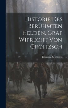 Hardcover Historie Des Berühmten Helden, Graf Wiprecht Von Gröitzsch Book