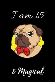 Paperback Pug Journal I am 15 & Magical!: with MORE Pug INSIDE, space for writing and drawing, and positive sayings! A Pug Journal Notebook for ... Girls / 15 Y Book