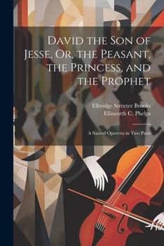 Paperback David the Son of Jesse, Or, the Peasant, the Princess, and the Prophet: A Sacred Operetta in Two Parts Book