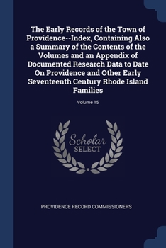 Paperback The Early Records of the Town of Providence--Index, Containing Also a Summary of the Contents of the Volumes and an Appendix of Documented Research Da Book