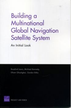 Paperback Building a Multinational Global Navigation Satellite System: An Initial Look Book
