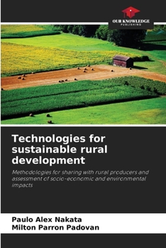 Technologies for sustainable rural development: Methodologies for sharing with rural producers and assessment of socio-economic and environmental impacts