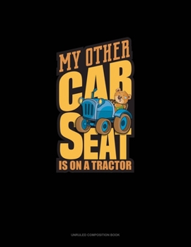 Paperback My Other Car Seat Is On A Tractor: Unruled Composition Book