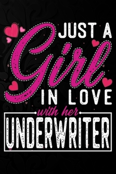 Just A Girl In Love With Her Underwriter: Cute Valentine's day or anniversary notebook for a girl whose boyfriend or husband is an awesome Underwriter.  100 Pages 6X9 Inch Lined journal notebook.