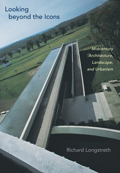 Hardcover Looking Beyond the Icons: Midcentury Architecture, Landscape, and Urbanism Book