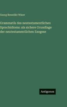 Hardcover Grammatik des neutestamentlichen Sprachidioms: als sichere Grundlage der neutestamentlichen Exegese [German] Book
