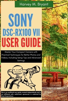 Paperback Sony DSC-RX100 VII User Guide: Master Your Compact Camera with Practical Techniques for Better Photos and Videos, Including Setup Tips and Advanced Se Book