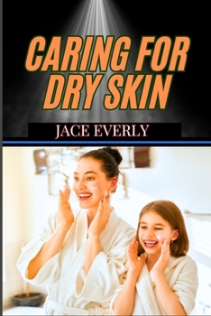Paperback Caring for Dry Skin: Expert Tips For Hydration, Moisture Retention, And Radiant, Healthy Glow Book