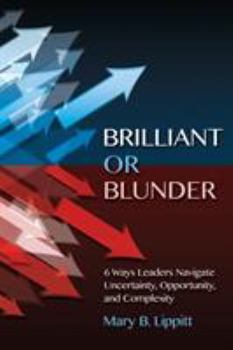 Paperback Brilliant or Blunder: 6 Ways Leaders Navigate Uncertainty, Opportunity and Complexity Book