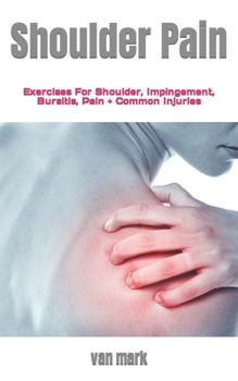 Paperback Shoulder Pain: Exercises For Shoulder, Impingement, Bursitis, Pain + Common Injuries Book