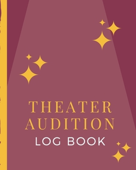 Theater Audition Log Book: Broadway Thespian Notes | Actor's Journal | Theater Nerds | Writers | New York City | LA | Actor's Guild | Diary To Write ... | Behind The Table | Performance Review