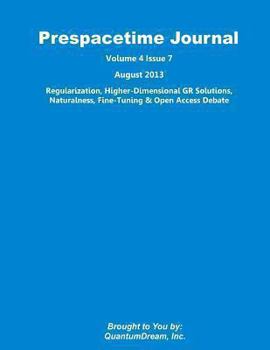 Paperback Prespacetime Journal Volume 4 Issue 7: Regularization, Higher-Dimensional GR Solutions, Naturalness, Fine-Tuning & Open Access Debate Book