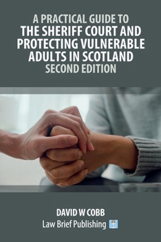 Paperback A Practical Guide to the Sheriff Court and Protecting Vulnerable Adults in Scotland - Second Edition Book