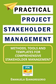 Paperback Practical Project Stakeholder Management: Methods, Tools and Templates for Comprehensive Stakeholder Management Book