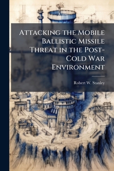Paperback Attacking the Mobile Ballistic Missile Threat in the Post-Cold War Environment Book