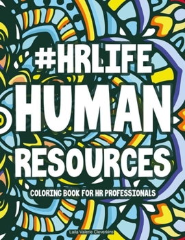 #HRLife Human Resources Coloring Book For HR Professionals: HR-Inspired Quotes And Intricate Patterns To Color For Relaxation, Stress-Free Coloring Sheets