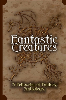 Paperback Fantastic Creatures: A Fellowship of Fantasy Anthology Book